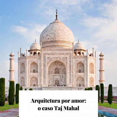 Arquitetura por amor: o caso Taj Mahal