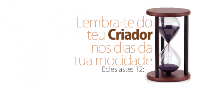 Lembra-te do teu Criador nos dias da tua mocidade